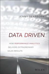 Data Driven: How Performance Analytics Delivers Extraordinary Sales Results; Jenny Dearborn; 2015
