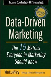 Data-Driven Marketing: 15 Metrics to Radically Improve the Impact of Your M; Mark Jeffrey; 2010