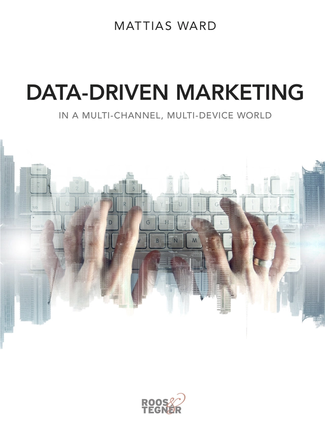 Data-driven marketing : in a multi-channel, multi-device world; Mattias Ward; 2016