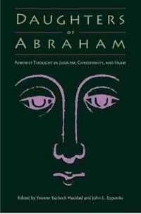 Daughters of Abraham : feminist thought in Judaism, Christianity, and Islam; Yvonne Yazbeck Haddad; 2001