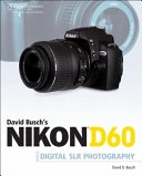 David Busch's Nikon D60 Guide to Digital SLR Photography; David Busch; 2008