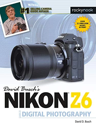 David Busch's Nikon Z6 Guide by David Busch; David D. Busch; 2019