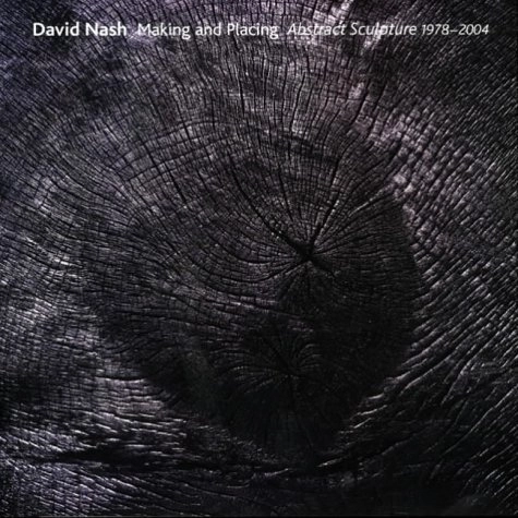 David Nash : making and placing abstract sculpture, 1978-2004; Richard. Cork; 2004