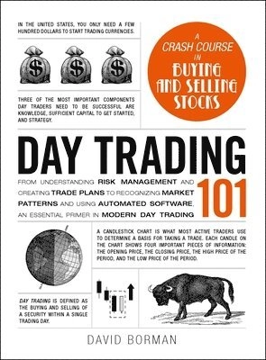 Day trading 101 : from understanding risk management and creating trade plans to recognizing market patterns and using automated software, an essential primer in modern day trading; David Borman; 2018