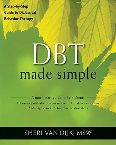 DBT made simple : a step-by-step guide to dialectical behavior therapy; Sheri Van Dijk; 2012