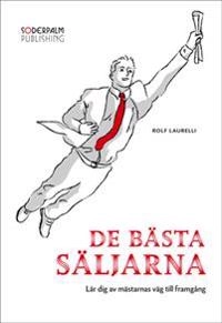 De bästa säljarna - lär dig av mästarnas väg till framgång; Rolf Laurelli; 2010