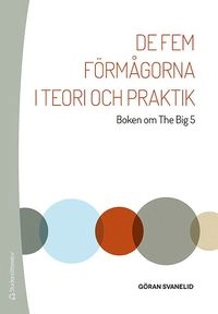 De fem förmågorna i teori och praktik - Boken om The Big 5; Göran Svanelid; 2014