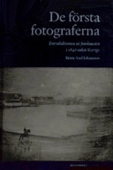 De första fotograferna : introduktionen av fotokonsten i 1840-talets Sverige; Björn Axel Johansson; 2005
