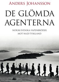 De glömda agenterna : Norsk-svenska vapenbröder mot Nazi-Tyskland; Anders Johansson; 2010