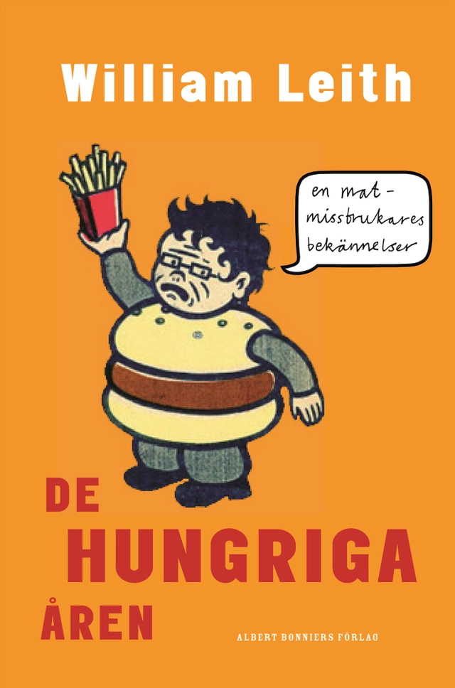 De hungriga åren : en matmissbrukares bekännelser; William Leith; 2008