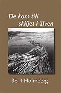 De kom till skiljet i älven; Bo R Holmberg; 2021