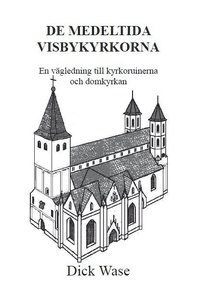 De medeltida Visbykyrkorna : en vägledning till kyrkoruinerna och Domkyrkan; Dick Wase; 2014