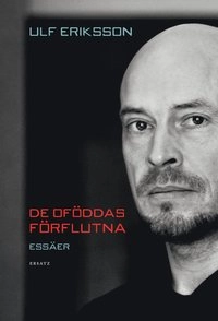 De oföddas förflutna : essäer; Ulf Eriksson; 2011