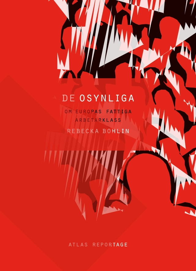 De osynliga : om Europas fattiga arbetarklass; Rebecka Bohlin; 2012
