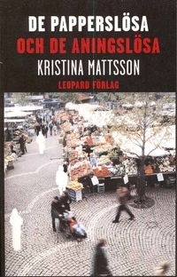 De papperslösa och de aningslösa; Kristina Mattsson; 2008