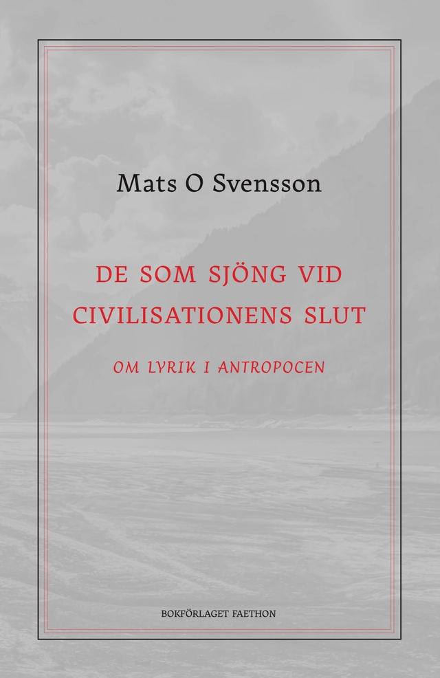 De som sjöng vid civilisationens slut : om lyrik i antropocen; Mats O. Svensson; 2021