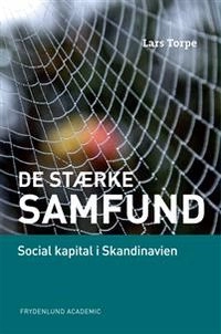 De stærke samfund : social kapital i Skandinavien; Lars Torpe; 2013