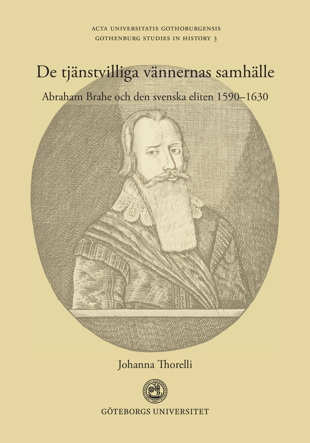 De tjänstvilliga vännernas samhälle : Abraham Brahe och den svenska eliten 1590-1630; Johanna Thorelli; 2023