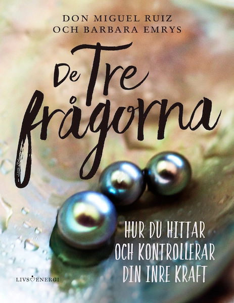 De tre frågorna : hur du hittar och kontrollerar din inre kraft; Don Miguel Ruiz, Barbara Emrys; 2019