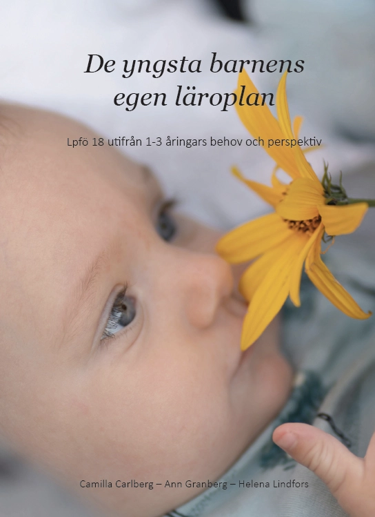 De yngsta barnens egen läroplan : Lpfö 18 utifrån 1-3 åringars behov och perspekti; Camilla Carlberg, Ann Granberg, Helena Lindfors; 2020