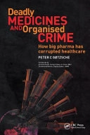 Deadly medicines and organised crime : how big pharma has corrupted healthcare; Peter C. Gøtzsche; 2013