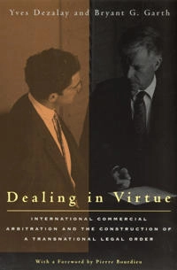 Dealing in virtue : international commercial arbitration and the construction of a transnational legal order; Yves Dezalay; 1996
