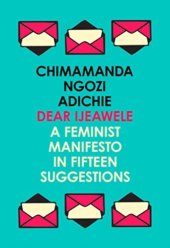 Dear Ijeawele, or, A Feminist Manifesto in Fifteen Suggestions; Chimamanda Ngozi Adichie; 2018