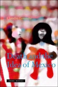 Death and the Idea of Mexico; Claudio Lomnitz; 2008
