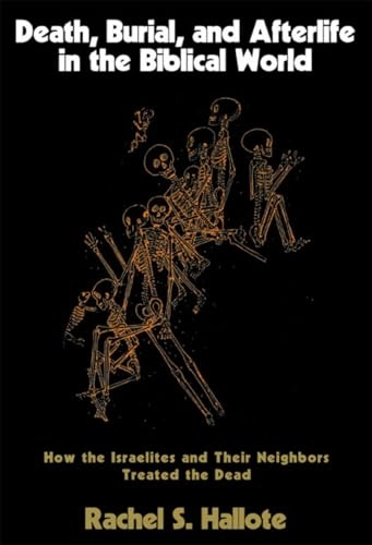 Death, Burial, and Afterlife in the Biblical World; Rachel S Hallote; 2001