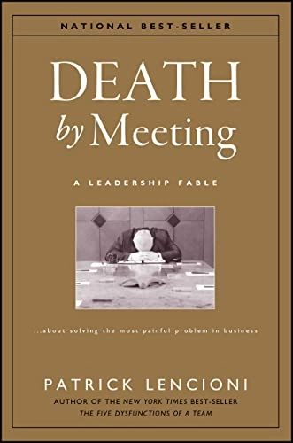 Death by Meeting: A Leadership Fable...About Solving the Most Painful Probl; Patrick M. Lencioni; 2004