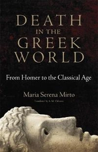 Death in the Greek world : from Homer to the classical age; Maria Serena Mirto; 2012
