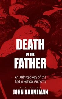 Death of the father : an anthropology of the end of political authority; John Borneman; 2004