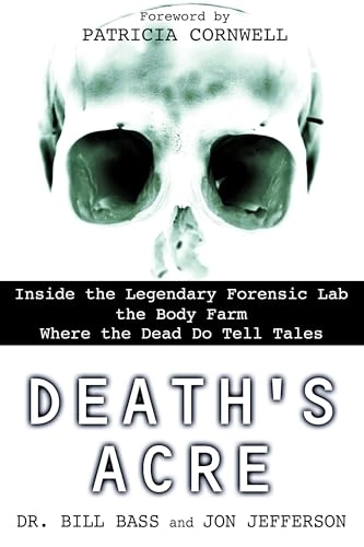 Death's Acre: Inside the Legendary Forensic Lab the Body Farm Where the Dead Do Tell Tales; Bill Bass, Jon Jefferson; 2004