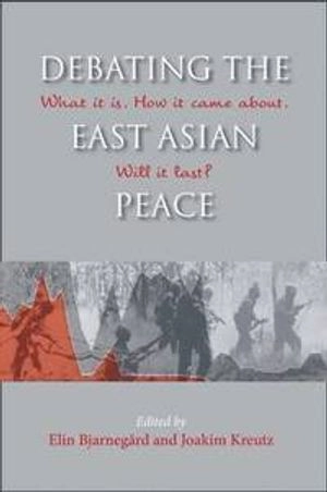 Debating the East Asian peace : what it is, how it came about, will it last?; Elin Bjarnegård, Joakim Kreutz, Nordiska institutet för Asienstudier, Centralinstitutet för nordisk Asienforskning
(tidigare namn), Centralinstitutet för nordisk Asienforskning; 2017