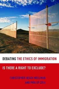 Debating the ethics of immigration : is there a right to exclude?; Christopher Heath Wellman; 2011