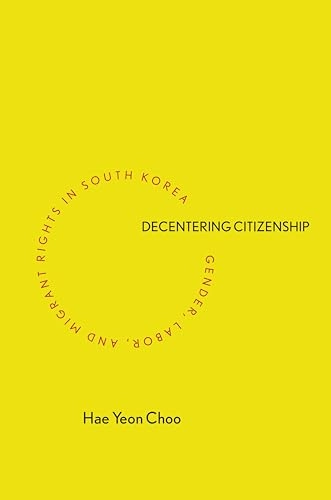 Decentering citizenship : gender, labor, and migrant rights in South Korea; Hae Yeon Choo; 2016