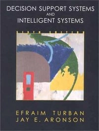 Decision Support Systems and Intelligent Systems; Efraim Turban, Jay E. Aronson