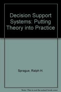 Decision support systems : putting theory into practice; Ralph H. Sprague, Hugh J. Watson; 1993