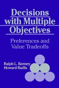 Decisions with multiple objectives : preferences and value tradeoffs; Ralph L. Keeney; 1993