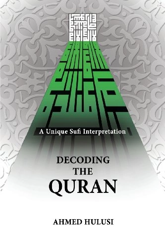 Decoding The QURAN (A Unique Sufi Interpretation); Ahmed Hulusi; 2013