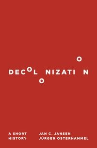 Decolonization : a short history; Jan C. Jansen; 2017