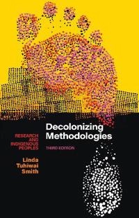 Decolonizing methodologies : research and indigenous peoples; Linda Tuhiwai Smith; 2021