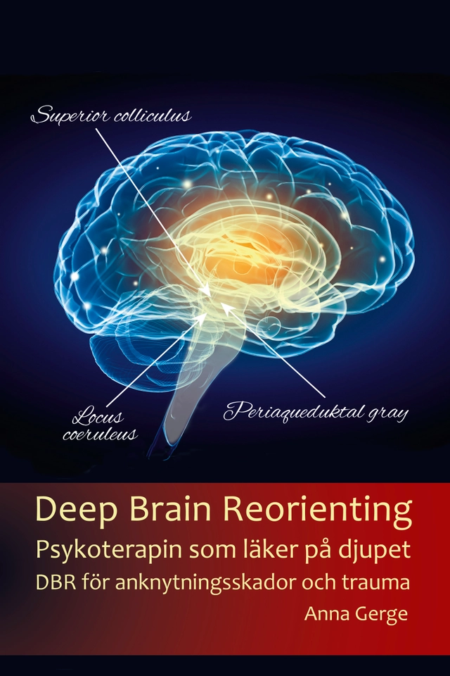 Deep brain reorienting : psykoterapin som läker på djupet - DBR för anknytningsskador och trauma; Anna Gerge; 2025