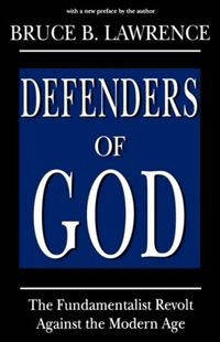 Defenders of God : the fundamentalist revolt against the modern age; Bruce B. Lawrence; 1995