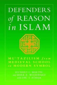 Defenders of reason in Islam : Mu'tazilism from Medieval school to modern symbol; Richard C. Martin; 1997