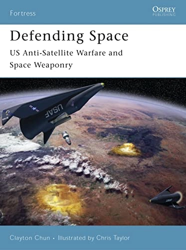 Defending space : US anti-satellite warfare and space weaponry; Clayton K. S. Chun; 2006