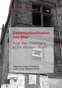 Deinstitutionalisation and after : post-war psychiatry in the western world; Despo Kritsotaki, Vicky Long, Matthew Smith; 2016