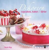 Dekorera cupcakes, kakor och tårtor; Annie Rigg; 2012