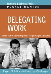 Delegating Work : Expert Solutions to Everyday Challenges [Elektronisk resurs]; Harvard Business School Press; 2008