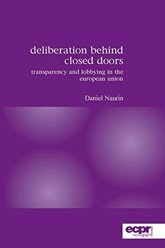 Deliberation behind closed doors : transparency and lobbying in the European Union; Daniel Naurin; 2007